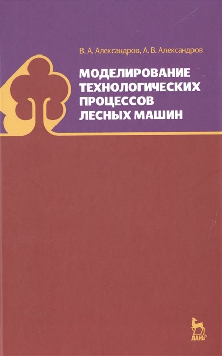 Александров В., Александров А. - Моделирование технологических процессов лесных машин