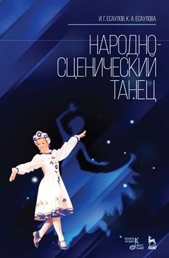 Есаулов И., Есаулова К. Народно-сценический танец. Учебное пособие