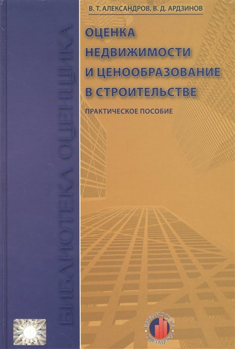 Александров В., Ардзинов В. - Оценка недвижимости и ценообразование в строительстве. Практическое пособие