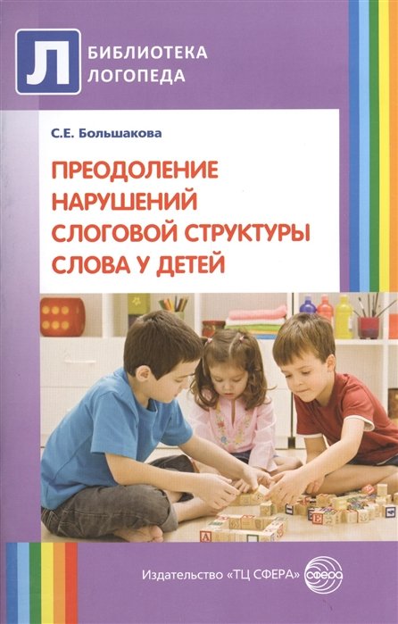 Большакова С. - Преодоление нарушений слоговой структуры слова у детей. Второе издание