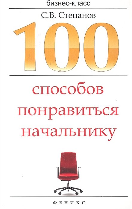 

100 способов понравиться начальнику : как ладить с начальником, больше зарабатывать и ускорить карьерный рост