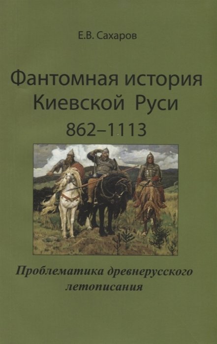 Сахаров Е. - Фантомная история Киевской Руси 862-1113. Проблематика древнерусского летописания