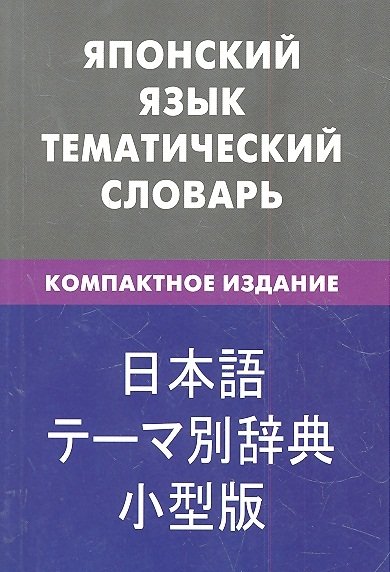 Денисова Е. - Японский язык. Тематический словарь. Компактное издание. 10 000 слов. С транскрипцией японских слов. С русским и японским указателями