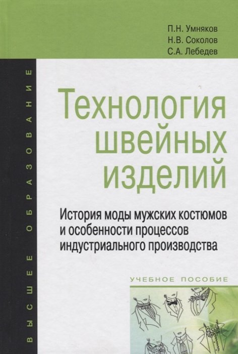 Умняков П., Соколов Н., Лебедев С. - Технология швейных изделий: История моды мужских костюмов и особенности процессов индустриального производства. Учебное пособие