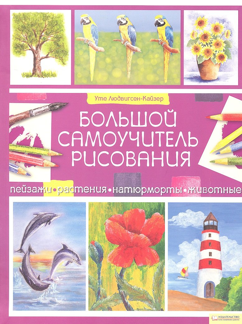 

Большой самоучитель рисования. Пейзажи. Растения. Натюрморты. Животные