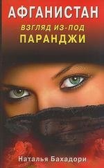 Бахадори Н. Афганистан. Взгляд из-под паранджи. Афганистан глазами русской женщины. Бахадори Н. (Диля)