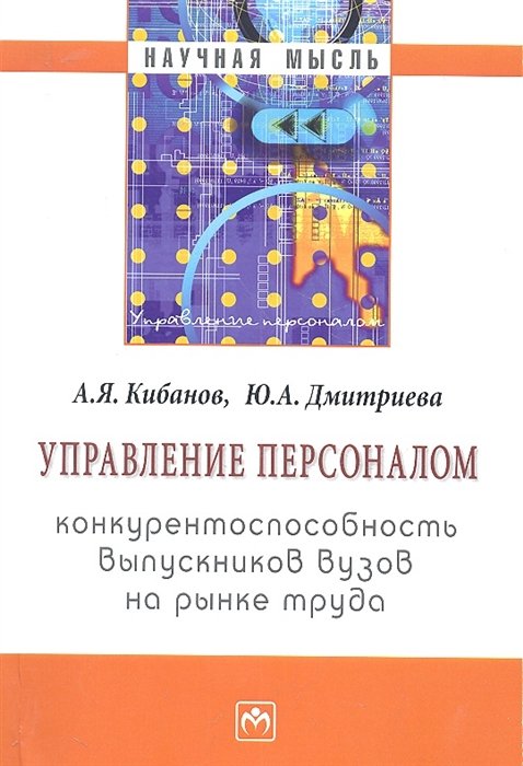 Кибанов А., Дмитриева Ю. - Управление персоналом: конкурентоспособность выпускников вузов на рынке труда. Монография