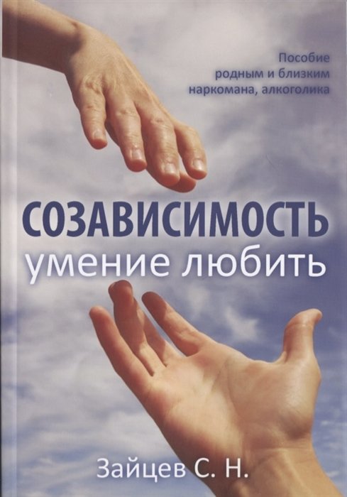 

Созависимость - умение любить. Пособие родным и близким наркомана, алкоголика