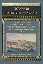 История Санкт-Петербурга с основания города до введения в действие выборного городского управления по учреждениям о губерниях 1703-1782