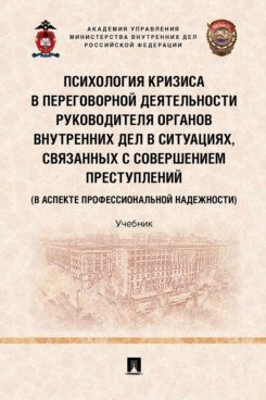 Кубышко В.Л. - Психология кризиса в переговорной деятельности руководителя органов внутренних дел в ситуациях, связанных с совершением преступлений (в аспекте профессиональной надежности). Уч.-М.:Проспект,2022.