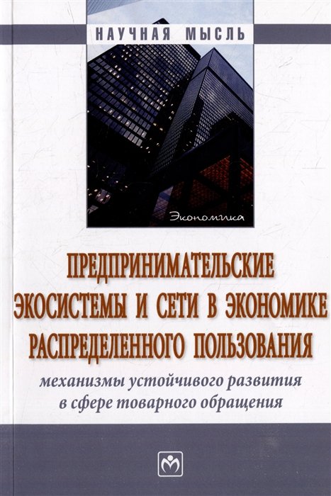 Белкин Ю.Д., Завьялов Д.В., Завьялова Н.Б.  - Предпринимательские экосистемы и сети в экономике распределенного пользования: механизмы устойчивого развития в сфере товарного обращения: монография