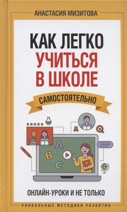 Мизитова Анастасия Владимировна - Как легко учиться в школе самостоятельно. Онлайн-уроки и не только (с автографом)