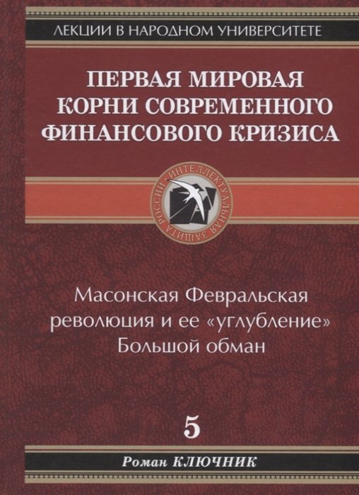 

Первая мировая. Корни современного финансового кризиса. Масонская Февральская революция и ее "углубление". Большой обман. Книга 5