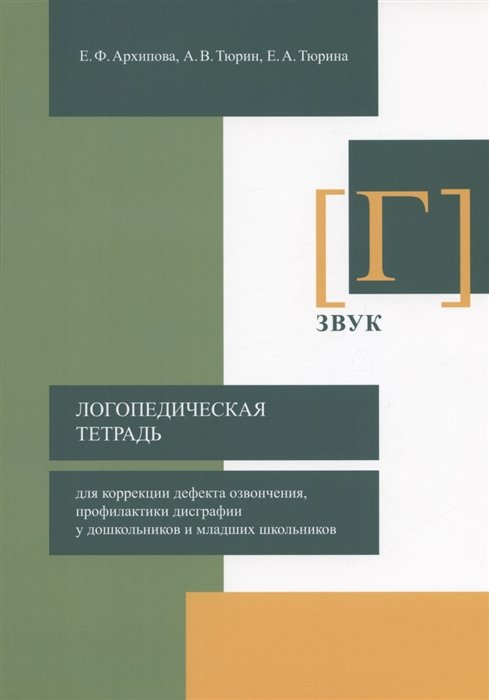 Архипова Е., Тюрин А., Тюрина Е. - Логопедическая тетрадь для коррекции дефекта озвончения, профилактики дисграфии у дошкольников и младших школьников. Звук [Г]