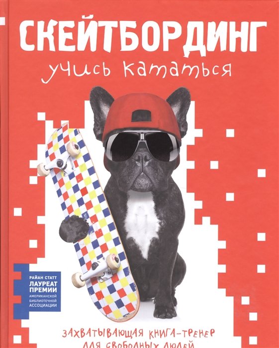 

Скейтбординг: учись кататься. Захватывающая книга-тренер для свободных людей
