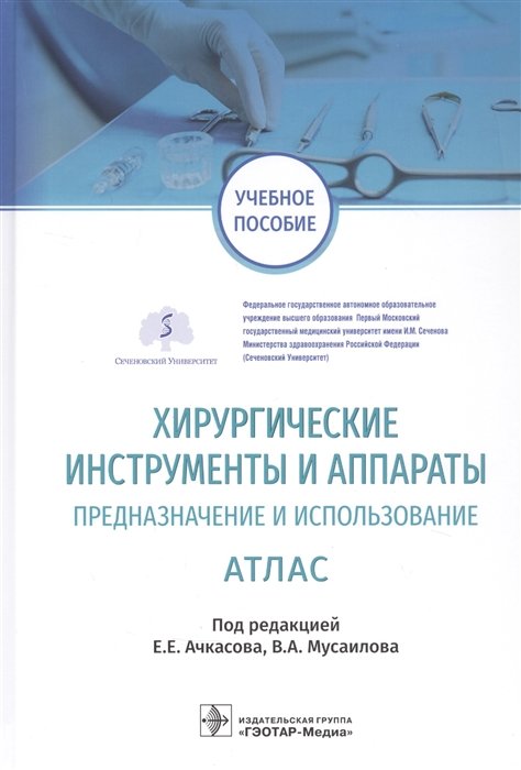 Ачкасов Е., Галстян А., Забелин М. - Хирургические инструменты и аппараты Предназначение и использование Атлас. Учебное пособие