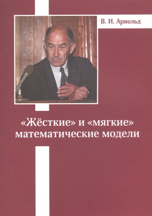 Арнольд В. - «Жесткие» и «мягкие» математические модели