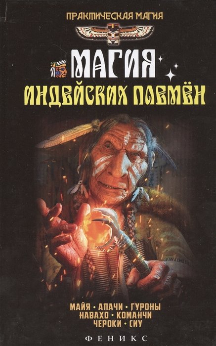 

Магия индейских племен. Майя, апачи, Гуроны, навахо, команчи, чероки, сиу