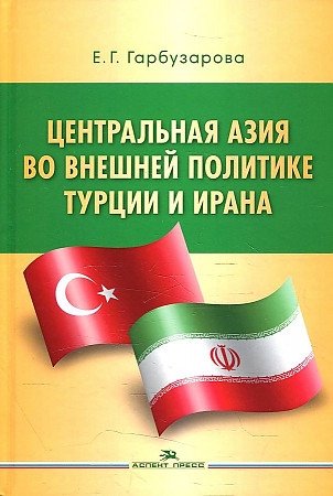 Гарбузарова Е.Г. Центральная Азия во внешней политике Турции и Ирана
