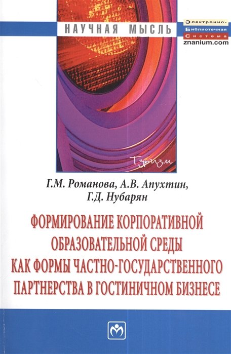 Романова Г., Апухтин А., Нубарян Г. - Формирование корпоративной образовательной среды как формы частно-государственного партнерства в гостинничном бизнесе. Монография