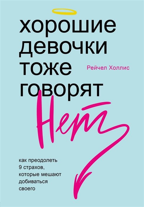 Холлис Рейчел - Хорошие девочки тоже говорят "нет". Как преодолеть 9 страхов, которые мешают добиваться своего