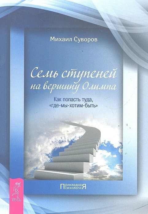 Семь ступеней на вершину Олимпа. Как попасть туда, где- мы- хотим- быть / (мягк) (Прикладная психология). Суворов М. (Весь)