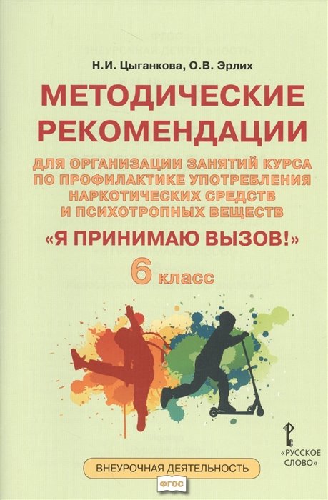 Цыганкова Н., Эрлих О. - "Я принимаю вызов!" 6 класс. Методические рекомендации для организации занятий курса по профилактике употребления наркотических средств и психотропных веществ