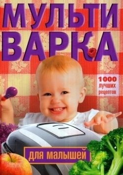 Вечерская И. (сост.) Мультиварка для малышей. 1000 лучших рецептов
