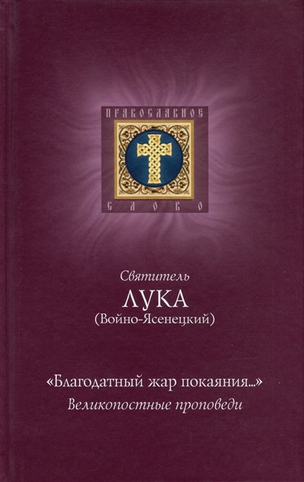 Лука (Войно-Ясенецкий), Архиепископ, святитель - "Благодатный жар покаяния...". Великопостные проповеди