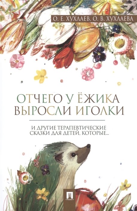 Хухлаев О., Хухлаева О. - Отчего у ежика выросли иголки и другие терапевтические сказки для детей, которые…