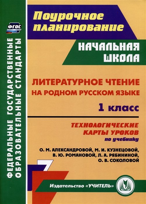 Лободина Наталья Викторовна - Литературное чтение на родном русском языке. 1 класс. Технологические карты уроков по учебнику О. М. Александровой, М. И. Кузнецовой, В. Ю. Романовой, Л. А. Рябининой, О. В. Соколовой