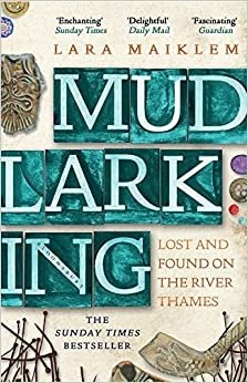 Maiklem Lara Mudlarking maiklem lara mudlarking lost and found on the river thames