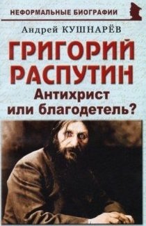 Кушнарев А. Григорий Распутин. «Антихрист или благодетель?»