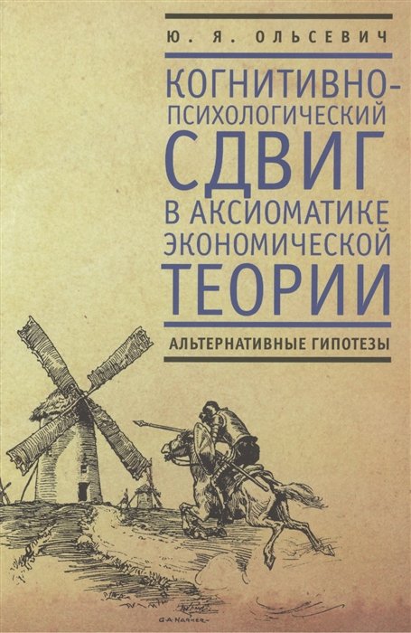 Ольсевич Ю. - Когнитивно-психологический сдвиг в аксиоматике экономической теории. Альтернативные гипотезы