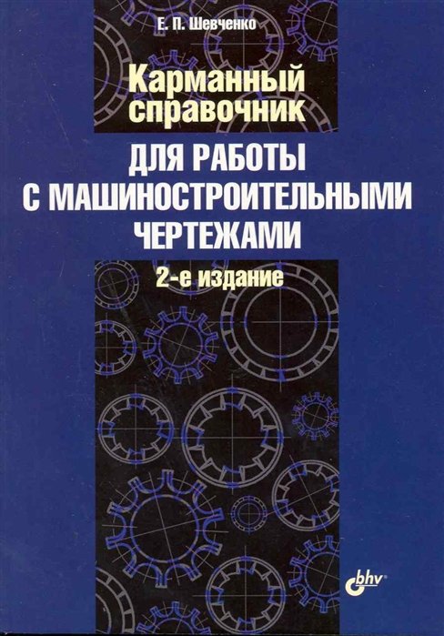 Шевченко Е. - Карманный справочник для работы с машиностроительными чертежами: 2-е изд., доп. и перераб. / (мягк) (2 изд). Шевченко Е. (Икс)