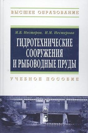 Нестеров М., Нестерова И. Гидротехнические сооружения и рыбоводные пруды: учебное пособие