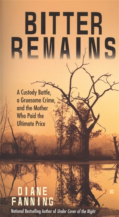 

Bitter Remains: A Custody Battle, A Gruesome Crime, and the Mother Who Paid the Ultimate Price