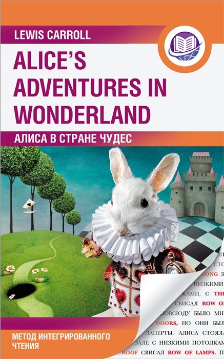 Кэрролл Льюис - Алиса в Стране Чудес = Alice's Adventures in Wonderland. Метод интегрированного чтения. Для любого уровня