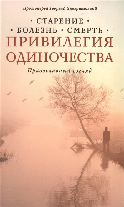 Завершинский Г. - Привелегия одиночества: Старение, болезнь, смерть. Православный взгляд