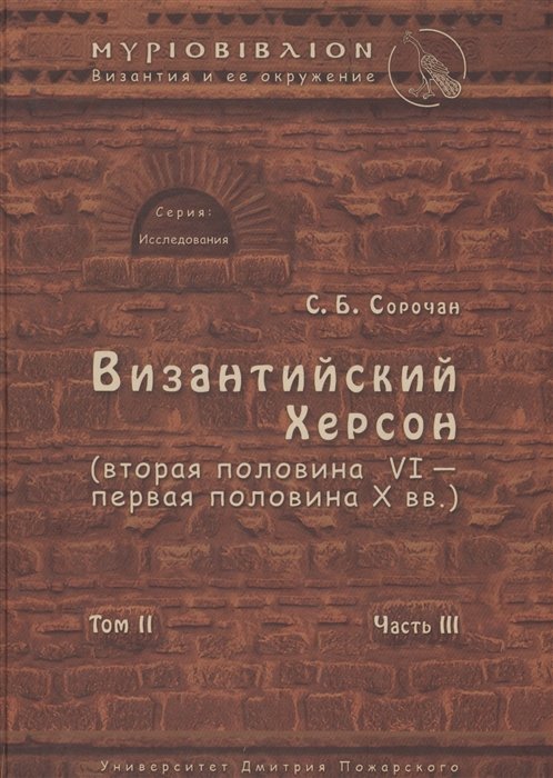 Сорочан С. - Византийский Херсон (вторая половина VI - первая половина X вв. ). Том II. Часть III