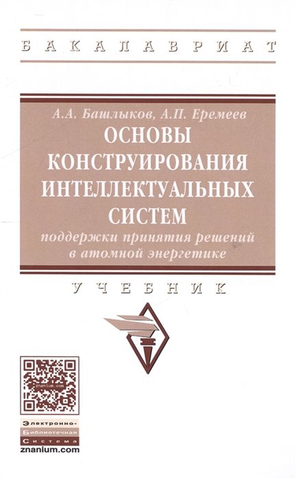 Башлыков А., Еремеев А. - Основы коструирования интеллектуальных систем поддержки принятия решений в атомной энергетике. Учебник