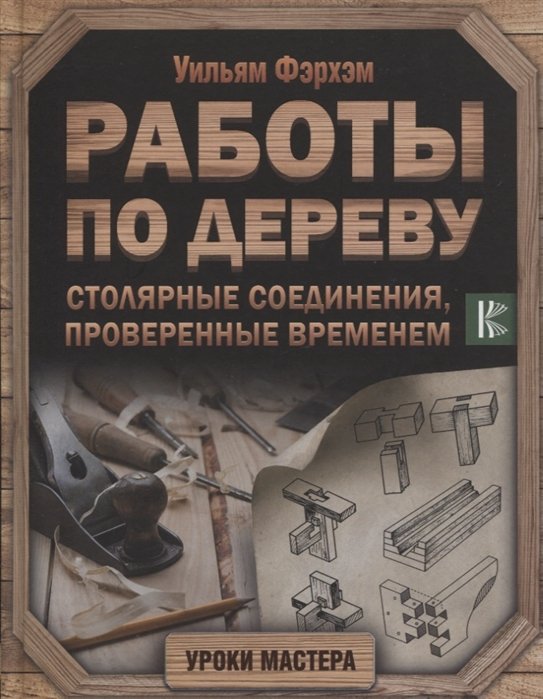 Фэрхэм Уильям - Работы по дереву. Столярные соединения, проверенные временем