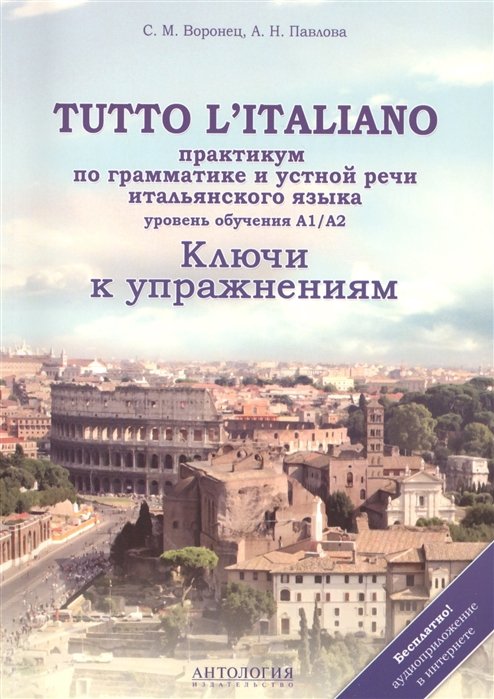 Воронец С., Павлова А. - Tutto L`Italiano. Практикум по грамматике и устной речи итальянского языка. Уровень обучения A1/A2. Ключи к упражнениям