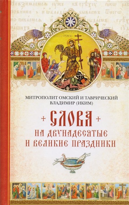 Владимир (Иким), митрополит Омский и Таврический - Слова на двунадесятые и великие праздники