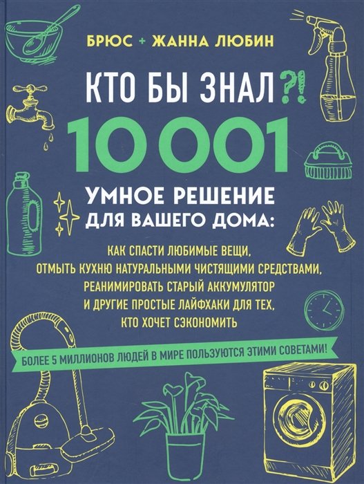 Любин Брюс, Любин Жанна - КТО БЫ ЗНАЛ?! 10 001 умное решение для вашего дома: как спасти любимые вещи, отмыть кухню натуральными чистящими средствами, реанимировать старый аккумулятор и другие простые лайфхаки для тех, кто хочет сэкономить