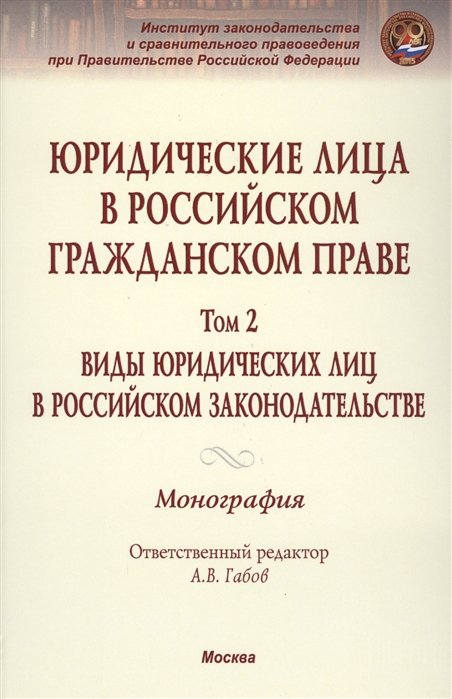 Габов А. (ред.) - Юридические лица в российской гражданском праве. Том 2. Виды юридических лиц в российском законодательстве. Монография