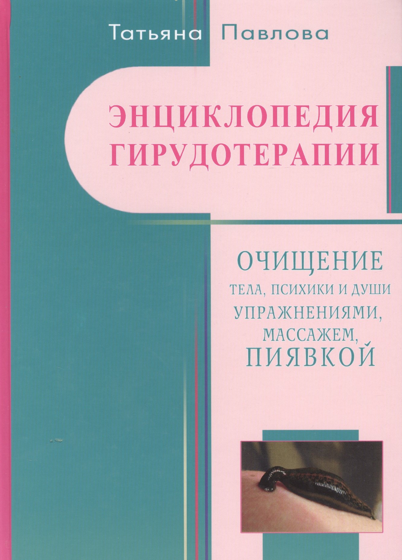 

Энциклопедия гирудотерапии. Очищение тела, психики и души упражнениями, массажем, пиявками