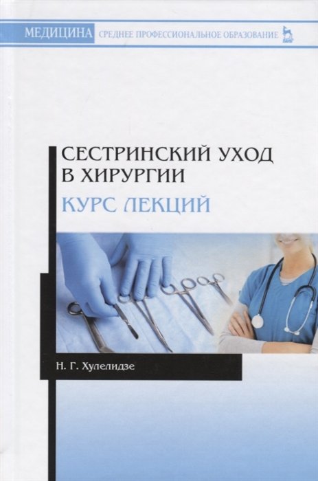 Хулелидзе Н. - Сестринский уход в хирургии. Курс лекций. Учебное пособие