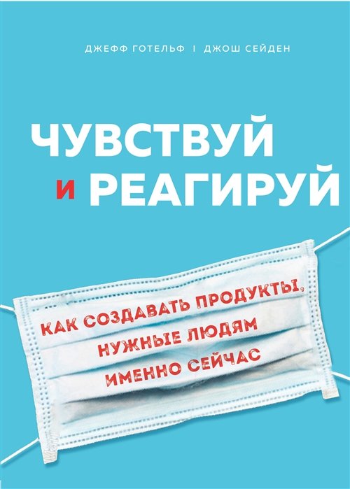 Готельф Джефф, Сейден Джош - Чувствуй и реагируй. Как создавать продукты, нужные людям именно сейчас