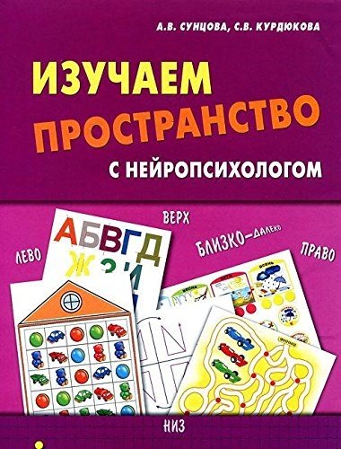 Сунцова А., Курдюкова С. - Изучаем пространство с нейропсихологом. Комплект материалов для работы с детьми старшего дошкольного и младшего школьного возраста